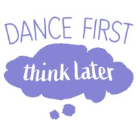dancefirstthinklater